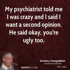 rodney-dangerfield-comedian-quote-my-psychiatrist-told-me-i-was-crazy